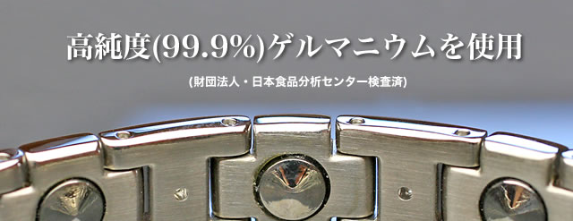 高純度(99.9%)ゲルマニウムを使用　(財団法人・日本食品分析センター検査済)